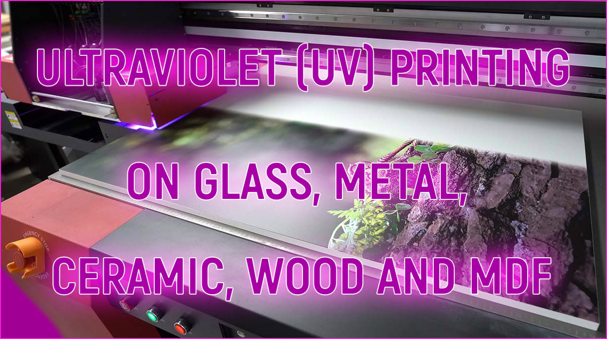 Ultraviolet (UV) printing on glass, metal, ceramic, wood and MDF